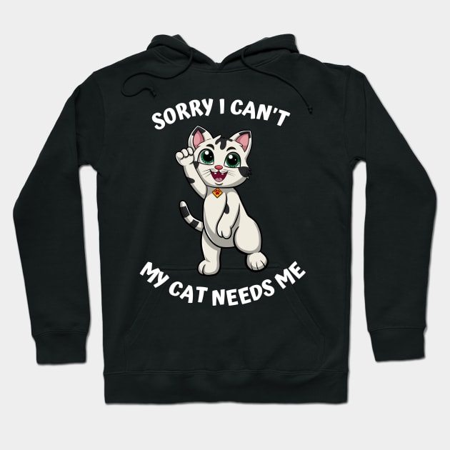 Sorry I Cant My Cat Needs Me, Funny Cat Hoodie by micho2591